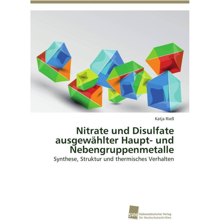 Nitrate und Disulfate ausgewählter Haupt- und Nebengruppenmetalle, Fachbücher von Katja Riess