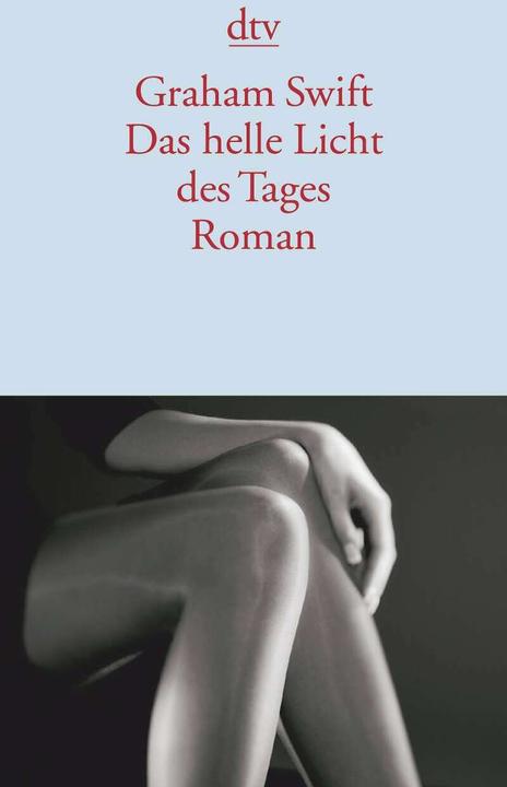Produktbild Das helle Licht des Tages (Deutsch, Barbara Rojahn-Deyk, Graham Swift, 2006)