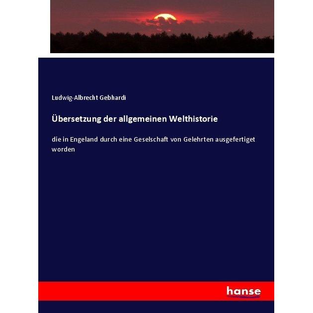 Übersetzung der allgemeinen Welthistorie, Fachbücher von Ludwig-Albrecht Gebhardi