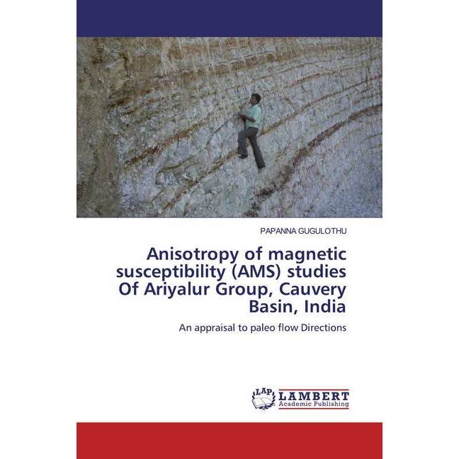Anisotropy of magnetic susceptibility (AMS) studies Of Ariyalur Group, Cauvery Basin, India, Fachbücher von PAPANNA GUGU...