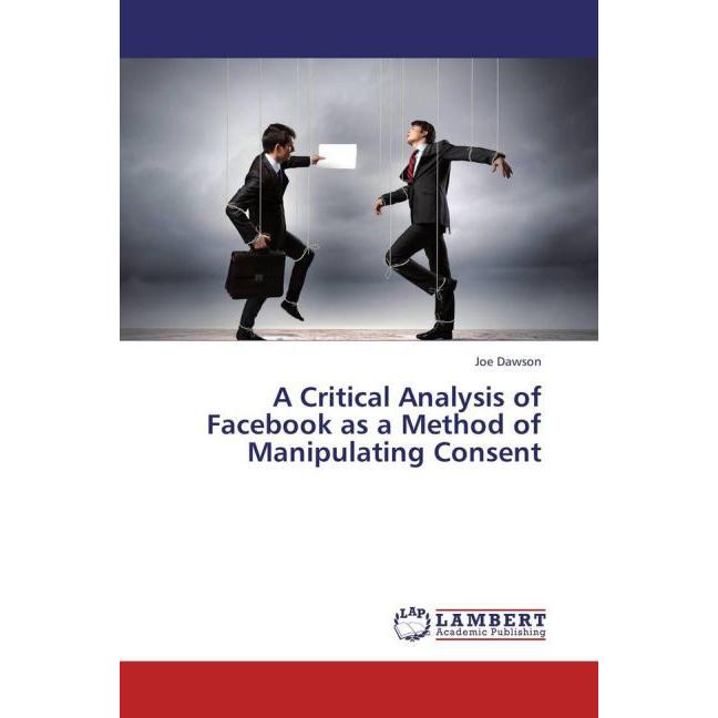 A Critical Analysis of Facebook as a Method of Manipulating Consent, Fachbücher