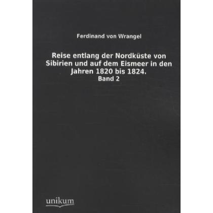Reise entlang der Nordküste von Sibirien und auf dem Eismeer in den Jahren 1820 bis 1824, Ratgeber von Ferdinand von Wra...