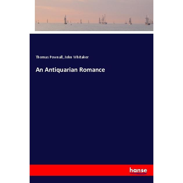 An Antiquarian Romance, Belletristik von John Whitaker, Thomas Pownall
