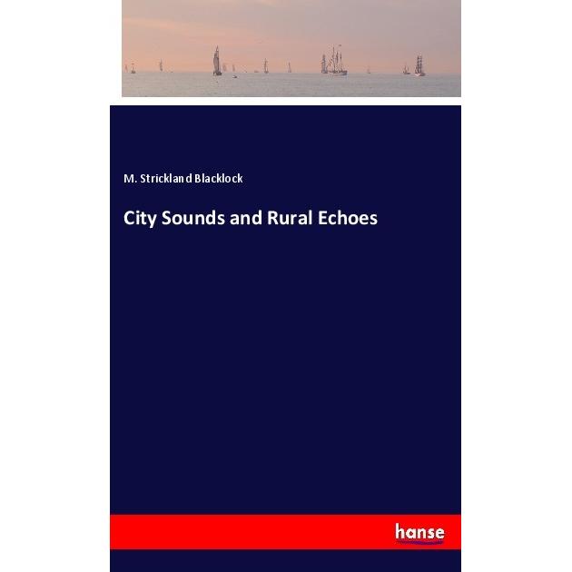City Sounds and Rural Echoes, Belletristik von M. Strickland Blacklock