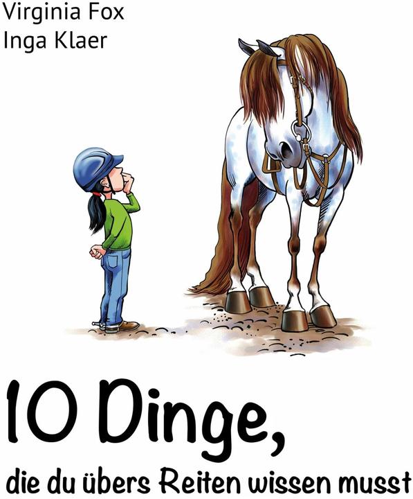 10 Dinge, die du übers Reiten wissen musst (Deutsch, Inga Klaer, Susanne Schwenter-Wolff, Virginia Fox, Jean Abernethy, 2018)