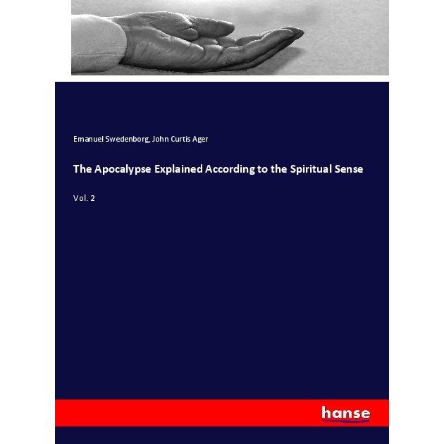 The Apocalypse Explained According to the Spiritual Sense, Sachbücher von Emanuel Swedenborg, John Curtis Ager