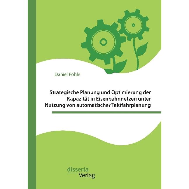 Strategische Planung und Optimierung der Kapazität in Eisenbahnnetzen unter Nutzung von automatische, Fachbücher von Dan...