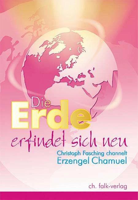Produktbild Die Erde erfindet sich neu (Deutsch, Christoph Fasching, Erzengel Chamuel, 2012)