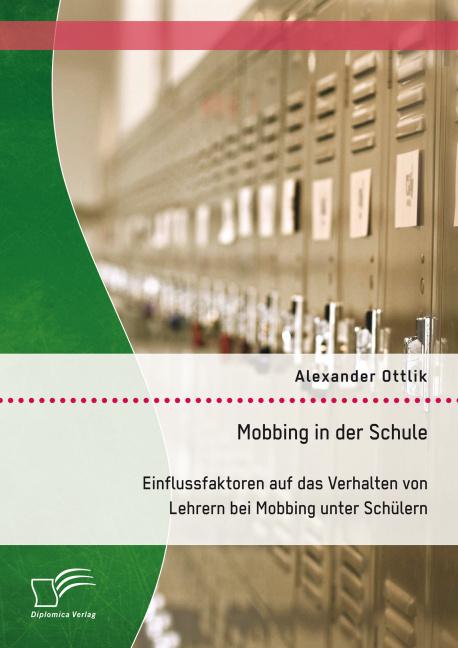 Produktbild Mobbing in der Schule: Einflussfaktoren auf das Verhalten von Lehrern bei Mobbing unter Schülern (Deutsch, Alexander Ottlik, 2015)