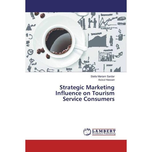 Strategic Marketing Influence on Tourism Service Consumers, Ratgeber von Azizul Hassan, Stella Mariam Sardar