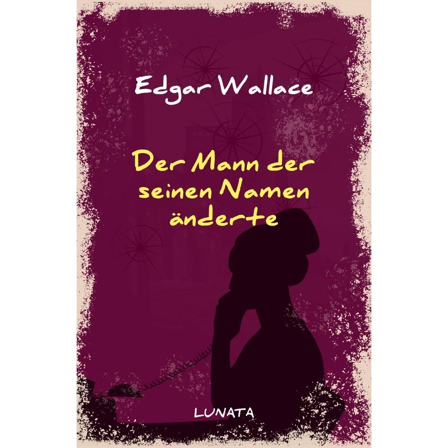 Der Mann, der seinen Namen änderte, Belletristik von Edgar Wallace