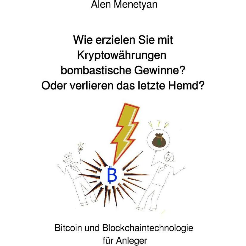 Wie erzielen Sie mit Kryptowährungen bombastische Gewinne? Oder verlieren das letzte Hemd?, Ratgeber von Alen Menetyan