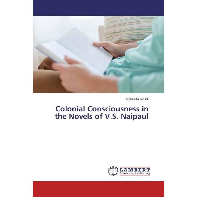Colonial Consciousness in the Novels of V.S. Naipaul, Fachbücher von Tupakula Ashok
