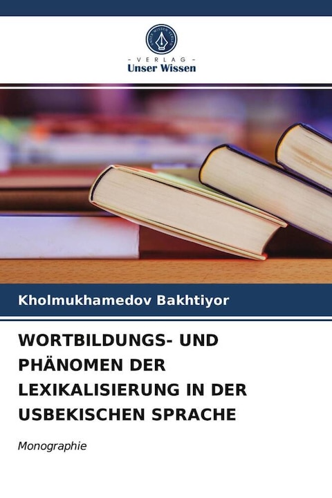 Produktbild Wortbildungs- Und Phänomen Der Lexikalisierung In Der Usbekischen Sprache (Deutsch, Kholmukhamedov Bakhtiyor, 2021)