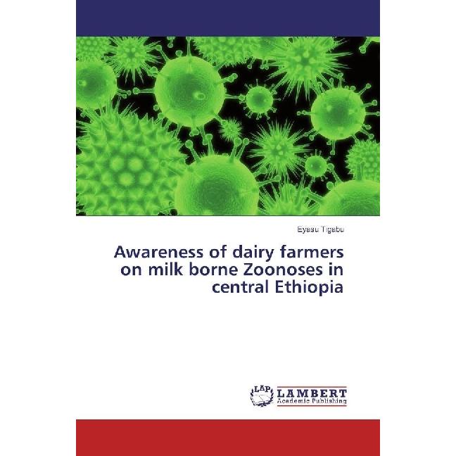 Awareness of dairy farmers on milk borne Zoonoses in central Ethiopia, Ratgeber von Eyasu Tigabu