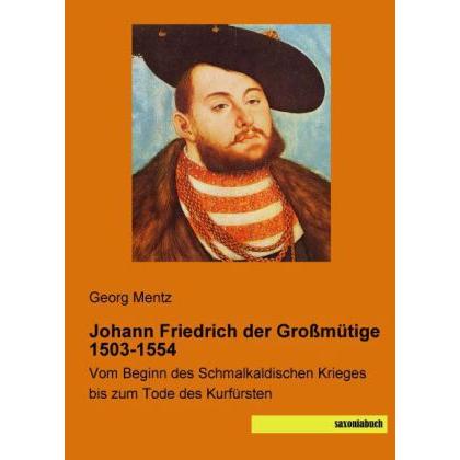 Johann Friedrich der Grossmütige 1503-1554, Fachbücher von Georg Mentz