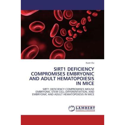 Sirt1 Deficiency Compromises Embryonic And Adult Hematopoiesis In Mice, Fachbücher von Xuan Ou