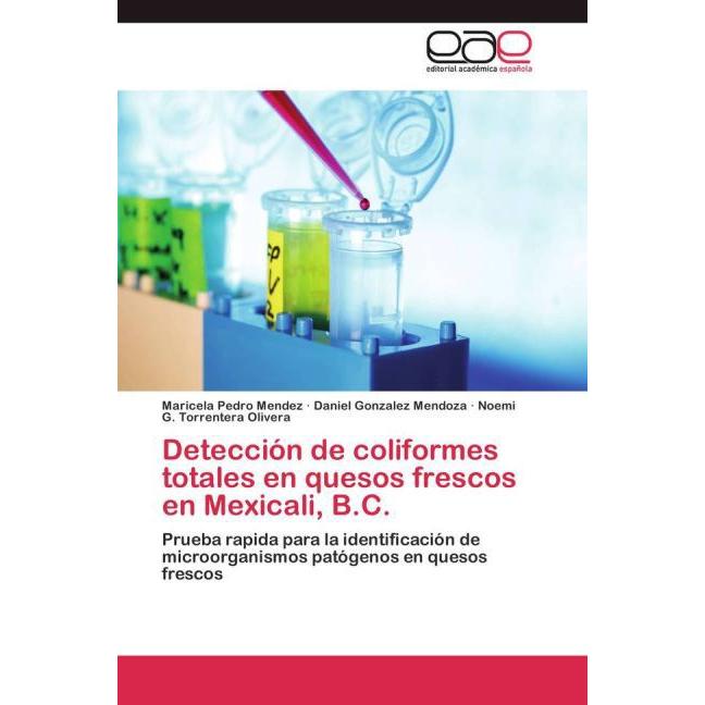 Detección de coliformes totales en quesos frescos en Mexicali, B.C., Fachbücher von Maricela Pedro Mendez, Noemi G. Torr...