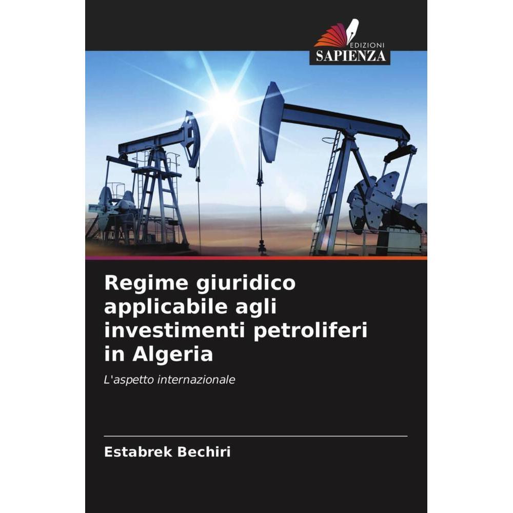 Regime giuridico applicabile agli investimenti petroliferi in Algeria, Fachbücher von Estabrek Bechiri