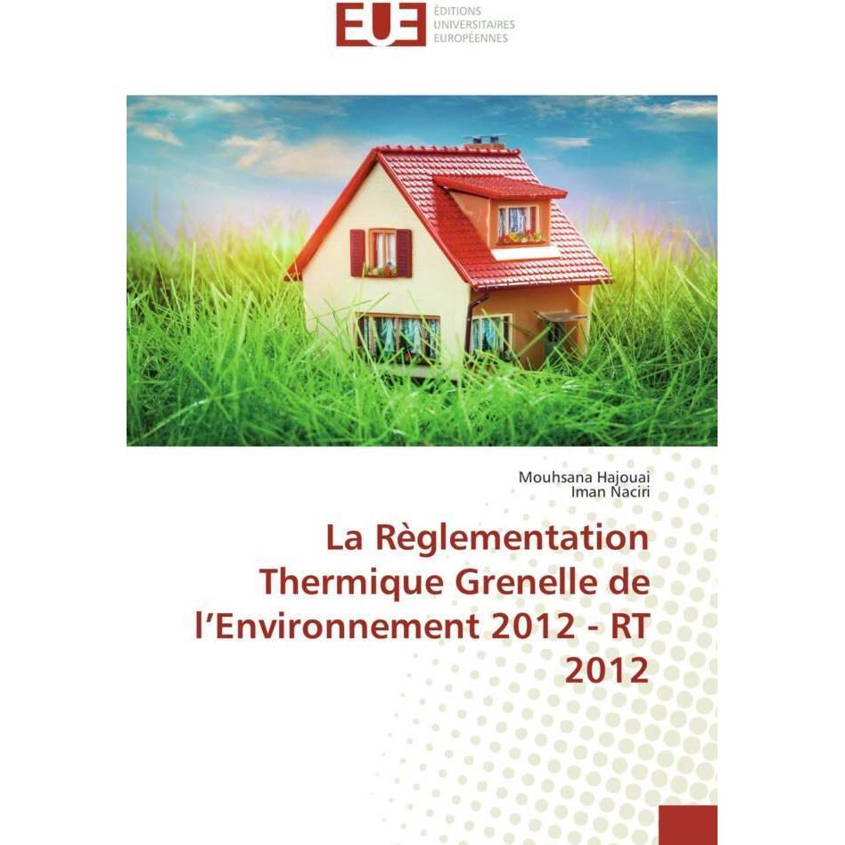 La Règlementation Thermique Grenelle de l'Environnement 2012 - RT 2012, Fachbücher von Iman Naciri, Mouhsana Hajouai