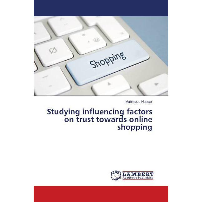 Studying influencing factors on trust towards online shopping, Fachbücher von Mahmoud Nassar