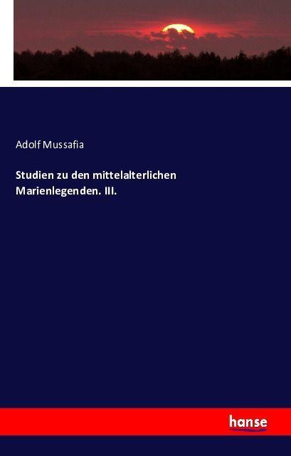 Actual product image Studien zu den mittelalterlichen Marienlegenden. III. (Adolf Mussafia, 2016)
