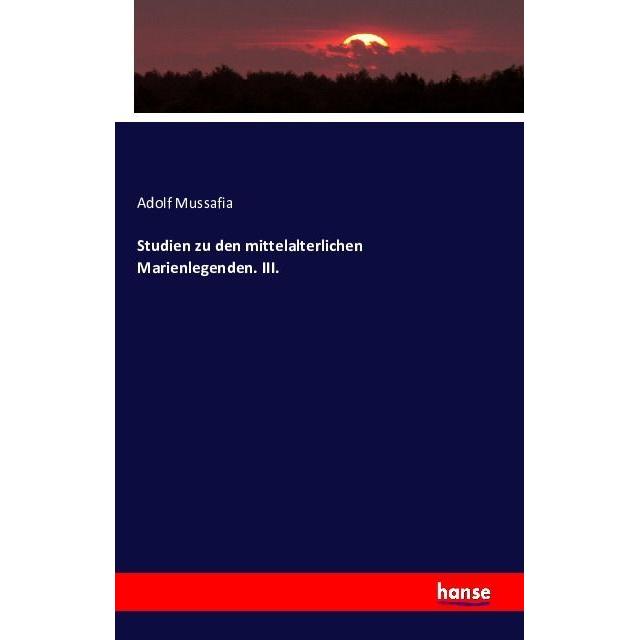 Studien zu den mittelalterlichen Marienlegenden. III., Fachbücher von Adolf Mussafia