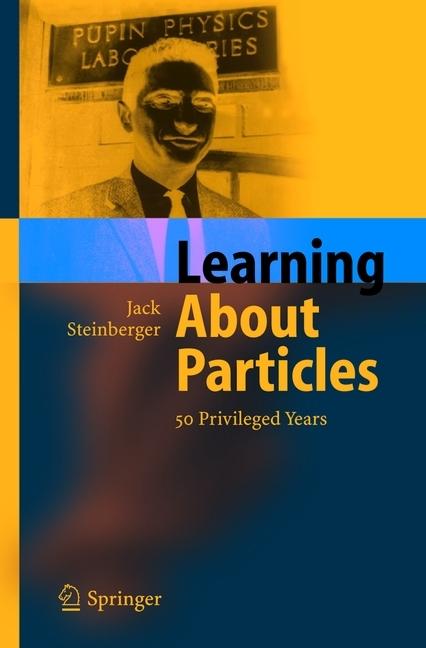 Learning About Particles - 50 Privileged Years (Englisch, Jack Steinberger, 2010)