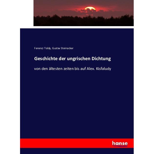 Geschichte der ungrischen Dichtung, Fachbücher von Ferencz Toldy, Gustav Steinacker