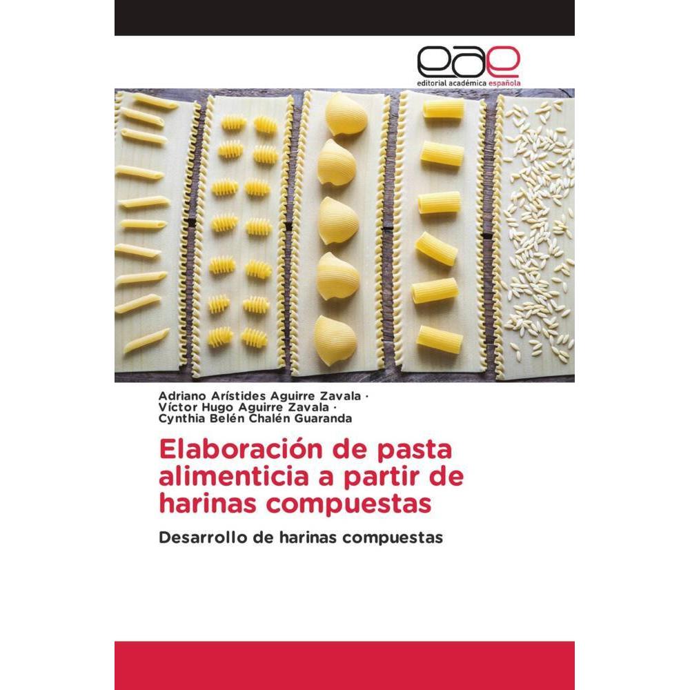 Elaboración de pasta alimenticia a partir de harinas compuestas, Fachbücher von Victor Hugo Aguirre Zavala, Adriano Arís...