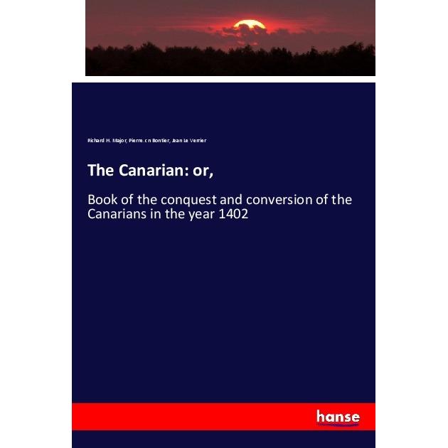 The Canarian: or, Fachbücher von Pierre. cn Bontier, Jean Le Verrier, Richard H. Major