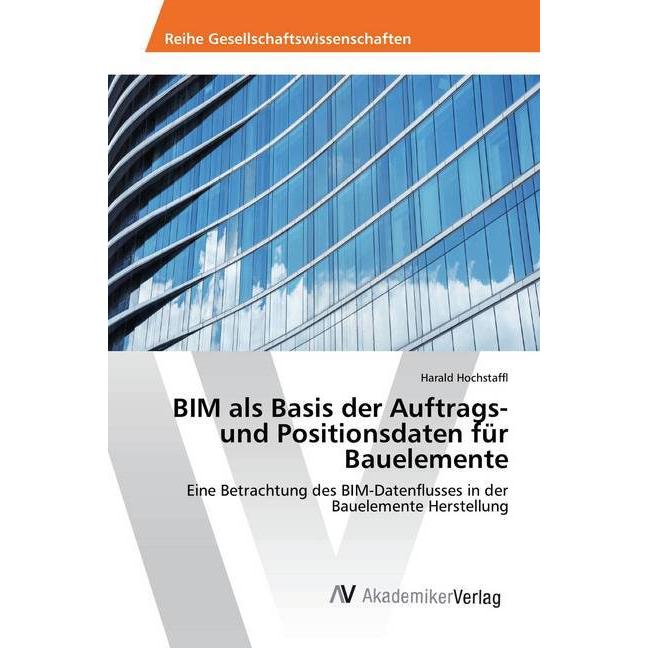BIM als Basis der Auftrags- und Positionsdaten für Bauelemente, Fachbücher von Harald Hochstaffl
