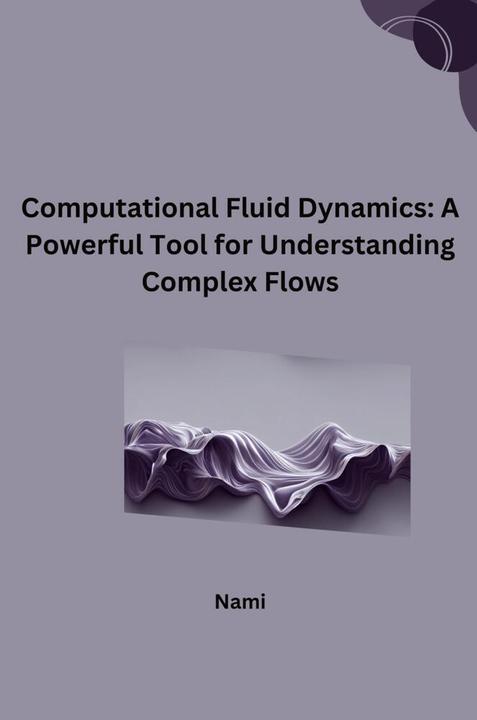 Produktbild Computational Fluid Dynamics: A Powerful Tool for Understanding Complex Flows (Englisch, Nami, 2024)