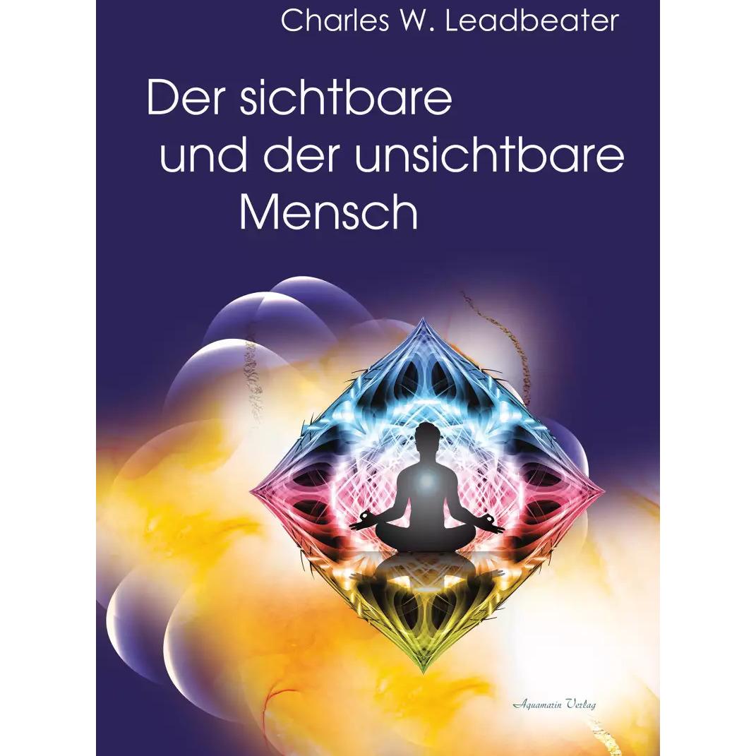 Der sichtbare und der unsichtbare Mensch, Sachbücher von Charles W. Leadbeater