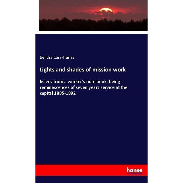 Lights and shades of mission work : leaves from a worker's note book, being reminescences of seven y, Fachbücher von Ber...