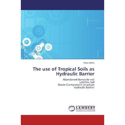 The use of Tropical Soils as Hydraulic Barrier, Fachbücher von Afeez Bello