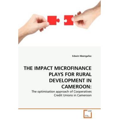 The Impact Microfinance Plays For Rural Development In Cameroon:, Fachbücher von Edwin Nkengafac