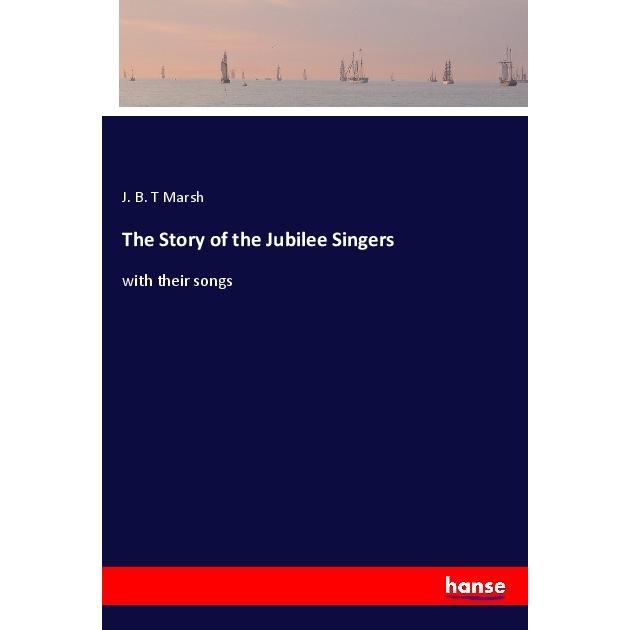 The Story of the Jubilee Singers, Belletristik von J. B. T Marsh