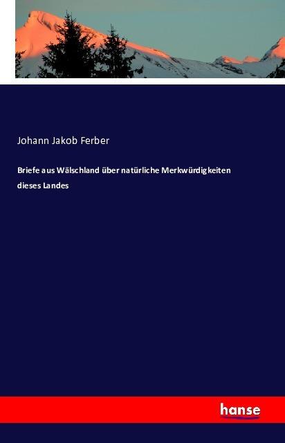Produktbild Briefe aus Wälschland über natürliche Merkwürdigkeiten dieses Landes (Deutsch, Johann Jakob Ferber, 2016)
