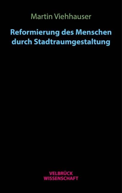 Produktbild Reformierung des Menschen durch Stadtraumgestaltung (Deutsch, Martin Viehhauser, 2016)