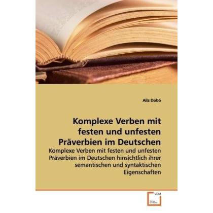 Komplexe Verben mit festen und unfesten Präverbien im Deutschen, Fachbücher von Aliz Dobó
