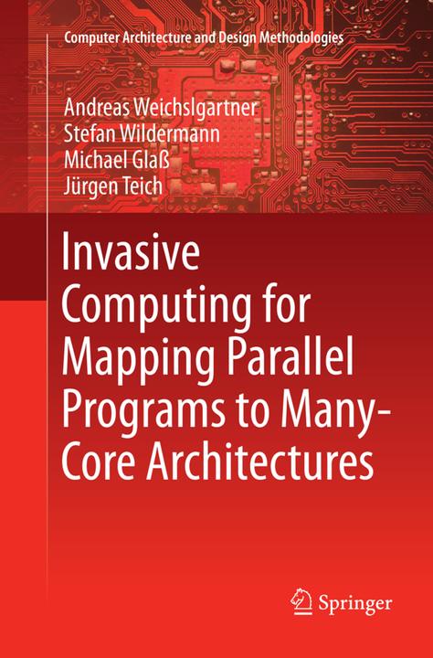 Produktbild Invasive Computing for Mapping Parallel Programs to Many-Core Architectures (Stefan Wildermann, Michael Glass, Jürgen Teich, Andreas Weichslgartner, 2018)