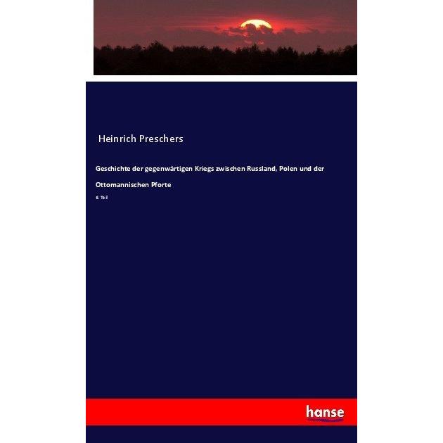 Geschichte der gegenwärtigen Kriegs zwischen Russland, Polen und der Ottomannischen Pforte, Fachbücher von Heinrich Pres...