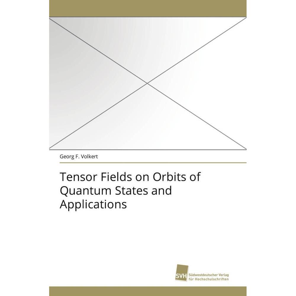 Tensor Fields on Orbits of Quantum States and Applications, Fachbücher von Georg F. Volkert