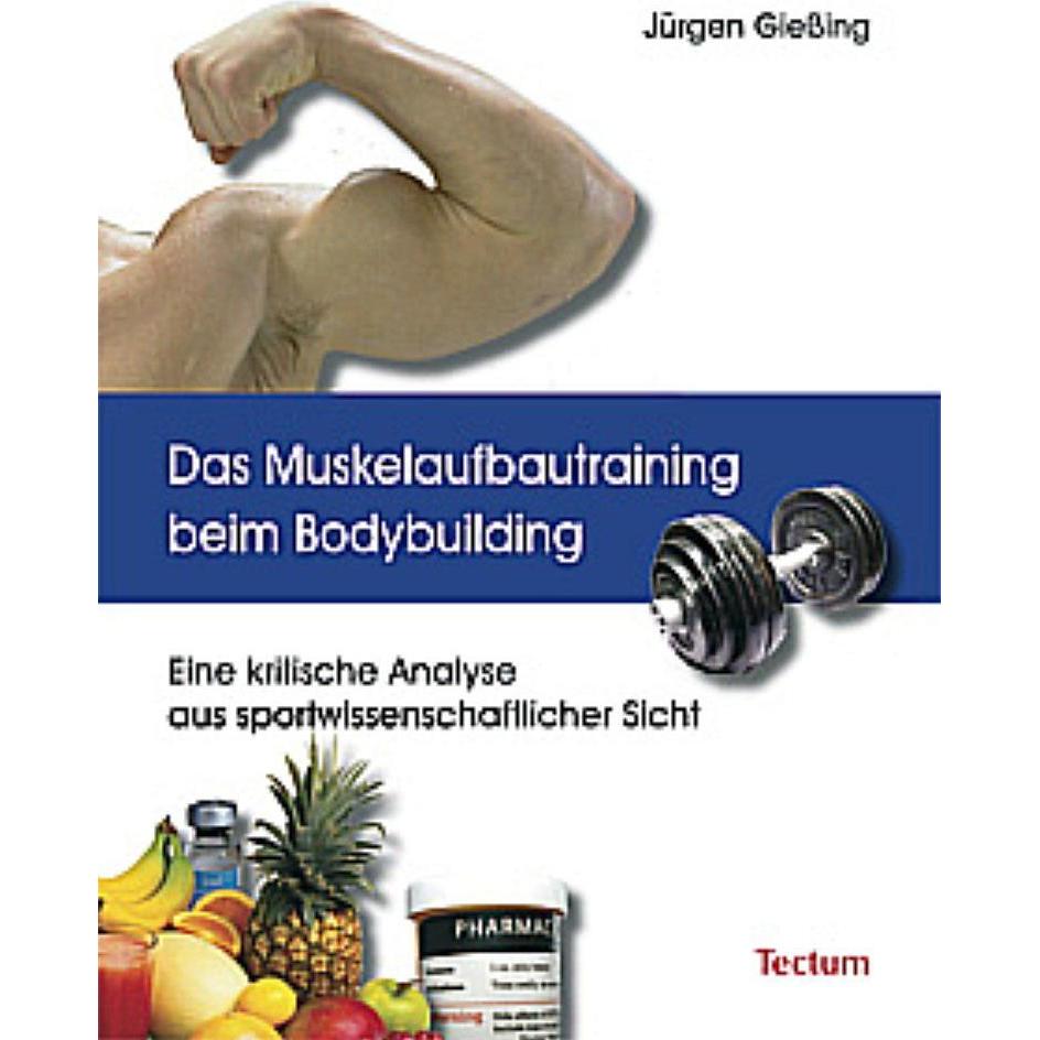 Das Muskelaufbautraining beim Bodybuilding, Ratgeber von Jürgen Giessing