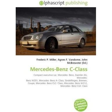 Mercedes-Benz C-Class, Ratgeber von Agnes F. Vandome, Frederic P. Miller, John McBrewster