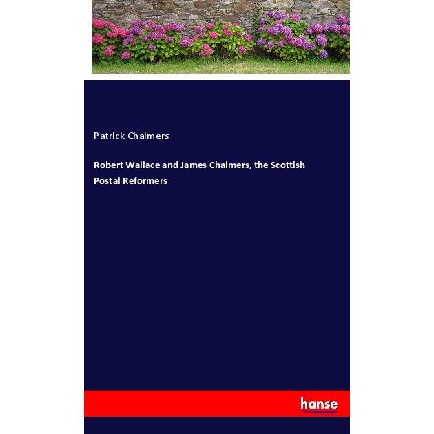 Robert Wallace and James Chalmers, the Scottish Postal Reformers, Belletristik von Patrick Chalmers