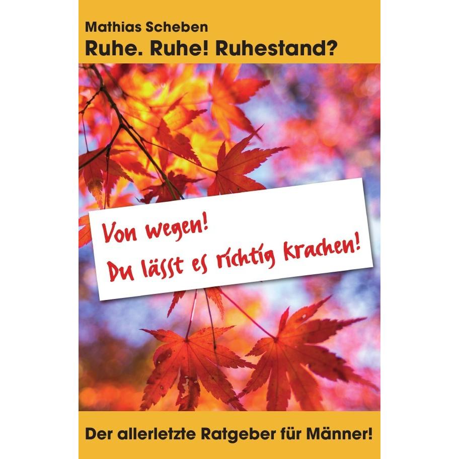 Ruhe. Ruhe! Ruhestand?, Ratgeber von Mathias Scheben