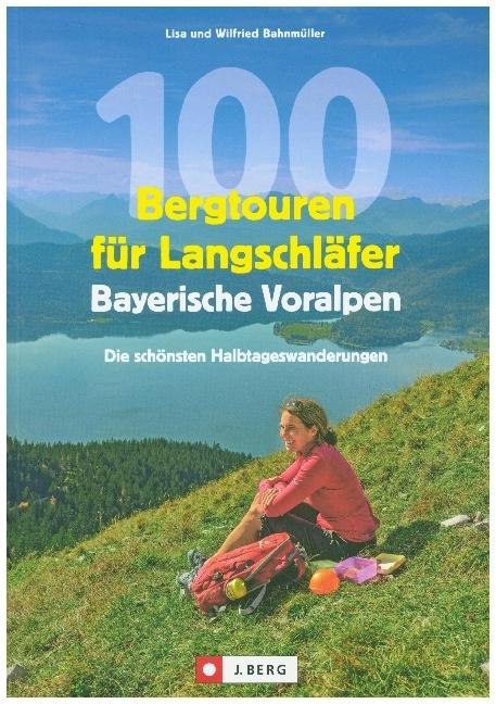100 Bergtouren für Langschläfer Bayerische Voralpen (Deutsch, Lisa Bahnmüller, Wilfried Bahnmüller, 2021)