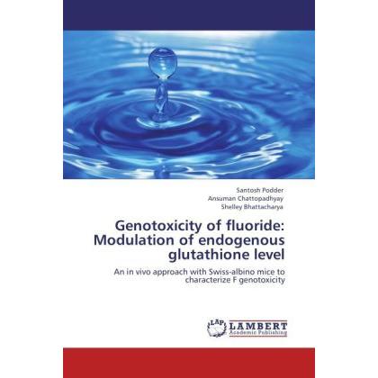 Genotoxicity of fluoride: Modulation of endogenous glutathione level, Fachbücher von Ansuman Chattopadhyay, Shelley Bhat...